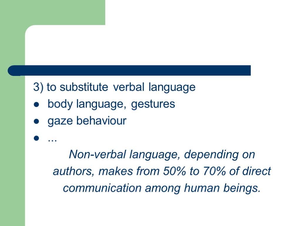 3) to substitute verbal language body language, gestures gaze behaviour ... Non-verbal language, depending